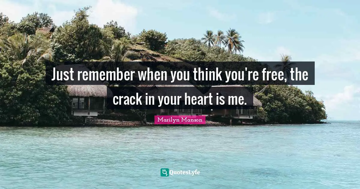 Remember When Quotes: "Just remember when you think you're free, the crack in your heart is me."
