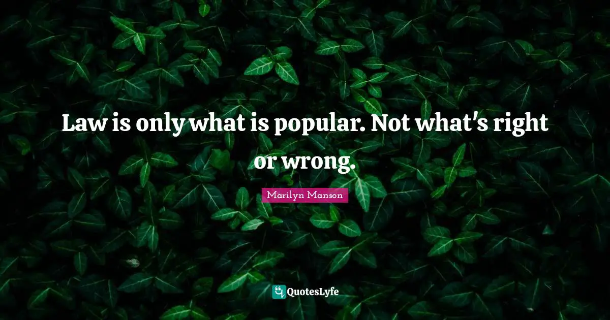 Law is only what is popular. Not what's right or wrong.