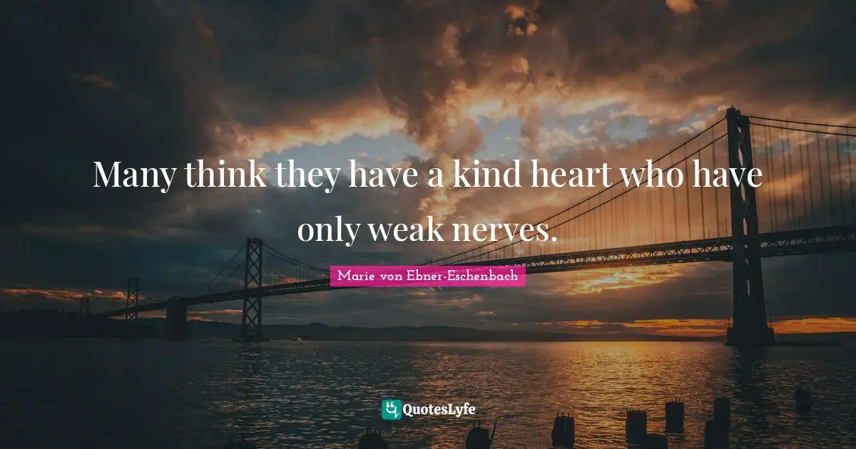 Nerves Quotes: "Many think they have a kind heart who have only weak nerves."