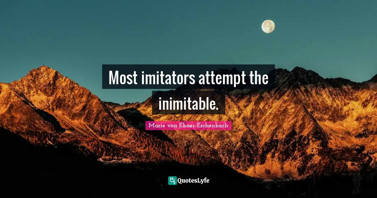 Most imitators attempt the inimitable.