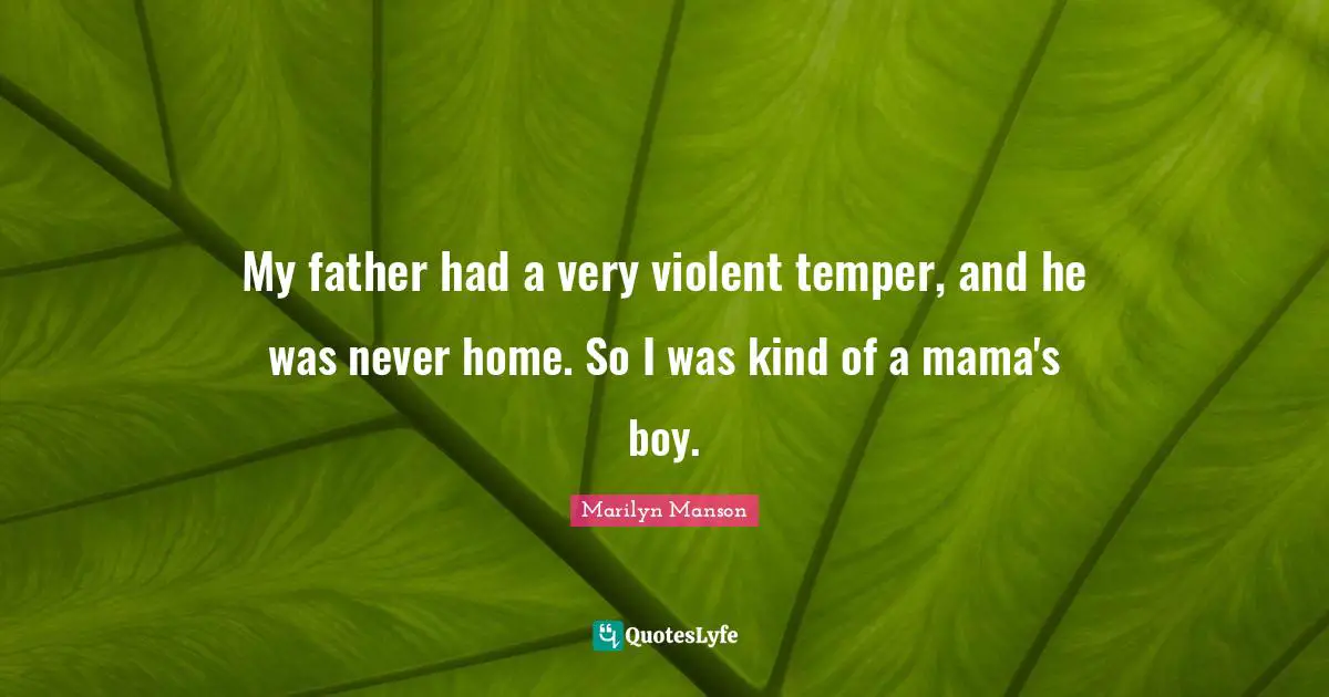 Mama Quotes: "My father had a very violent temper, and he was never home. So I was kind of a mama's boy."