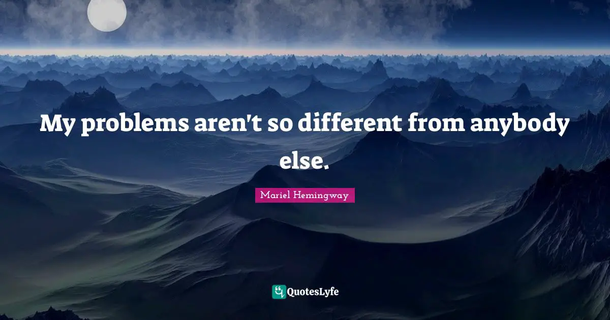 Mariel Quotes: "My problems aren't so different from anybody else."