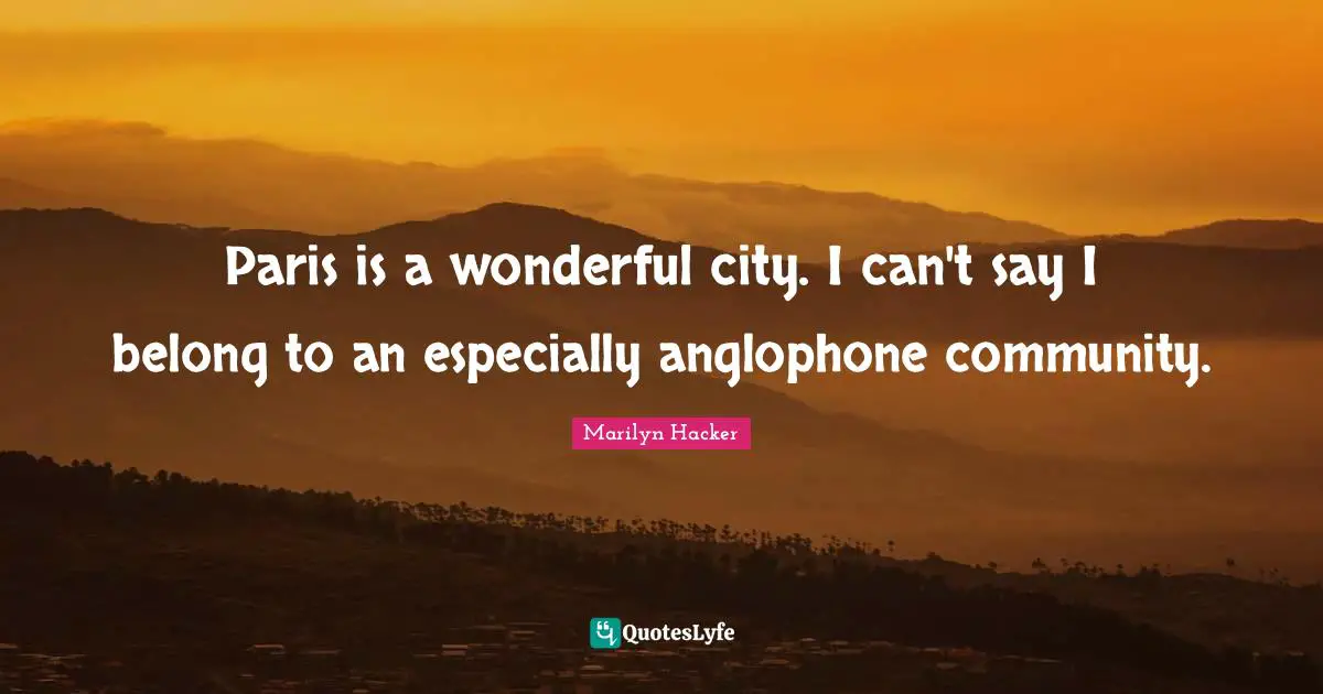 Paris is a wonderful city. I can't say I belong to an especially anglophone community.