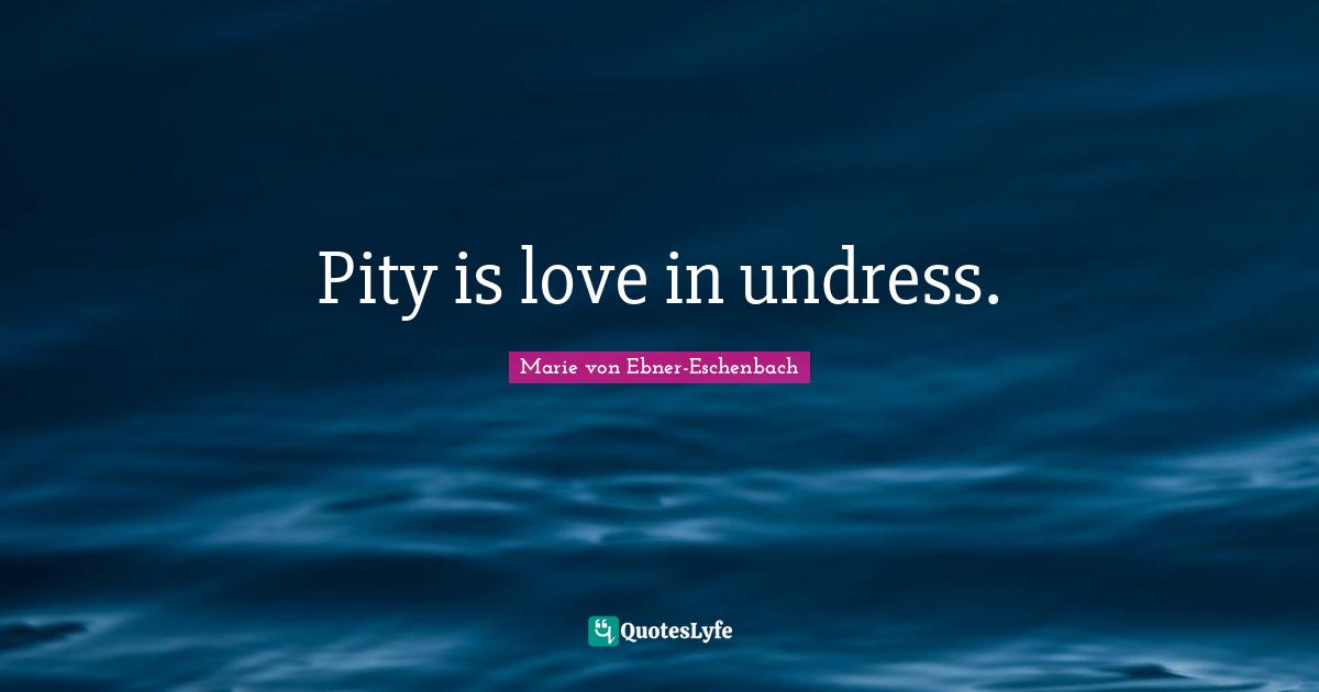 Pity is love in undress.
