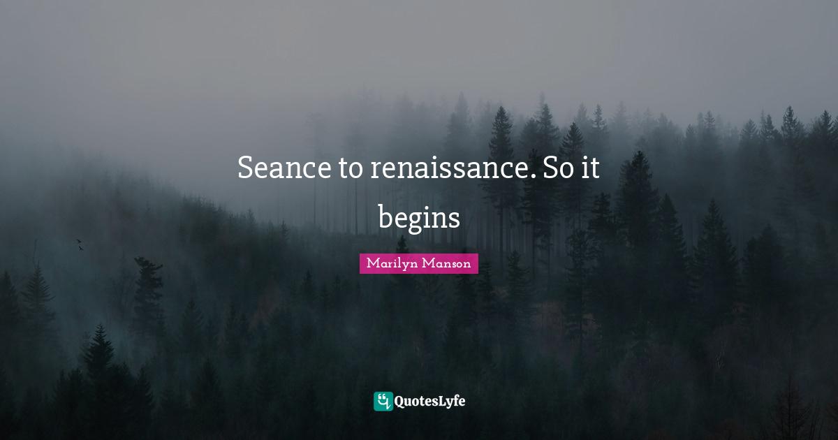 Seance to renaissance. So it begins