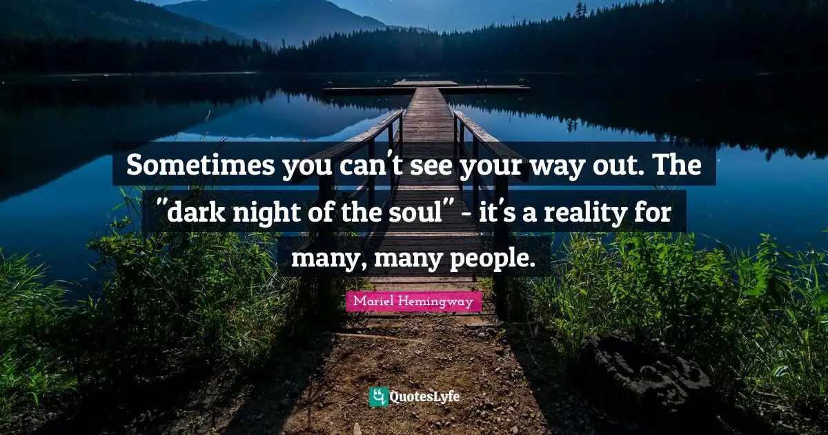 Mariel Quotes: "Sometimes you can't see your way out. The "dark night of the soul" - it's a reality for many, many people."