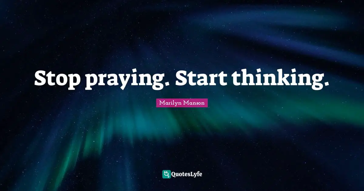 Stop praying. Start thinking.