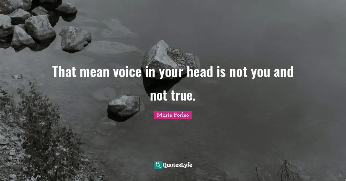 That mean voice in your head is not you and not true.