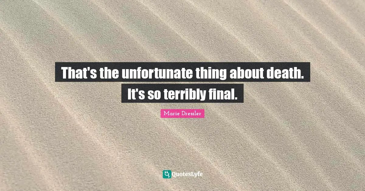 Unfortunate Things Quotes: "That's the unfortunate thing about death. It's so terribly final."