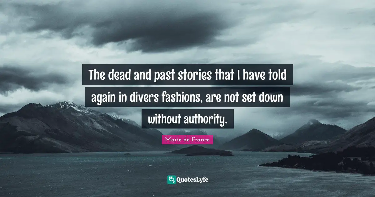 The dead and past stories that I have told again in divers fashions, are not set down without authority.