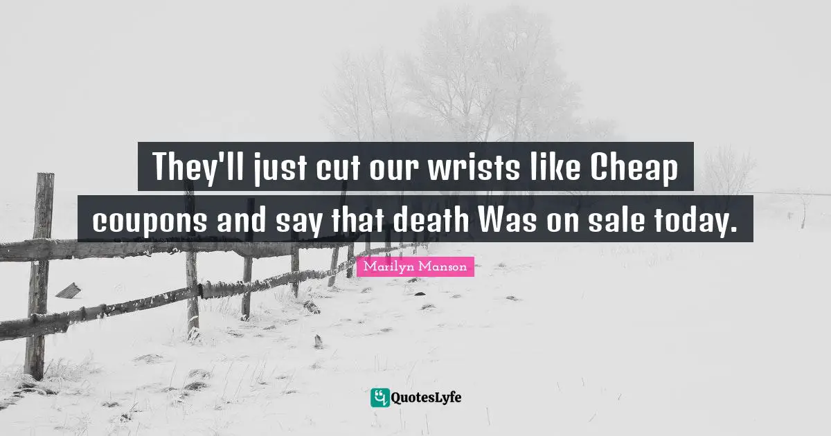 Self Harm Quotes: "They'll just cut our wrists like Cheap coupons and say that death Was on sale today."