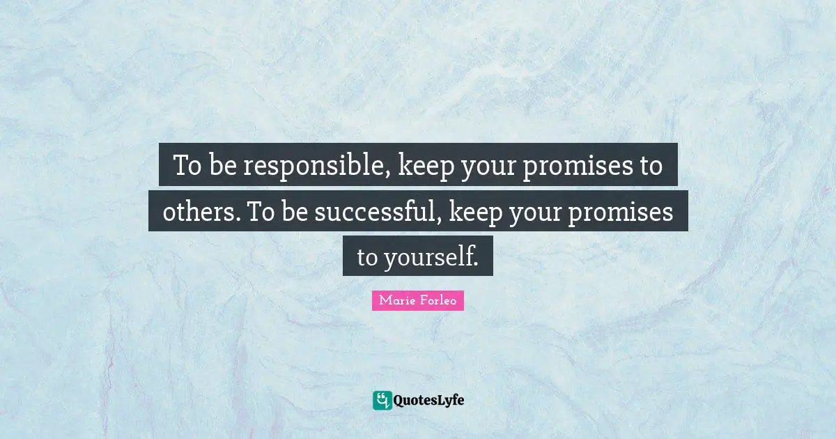 Successful Quotes: "To be responsible, keep your promises to others. To be successful, keep your promises to yourself."