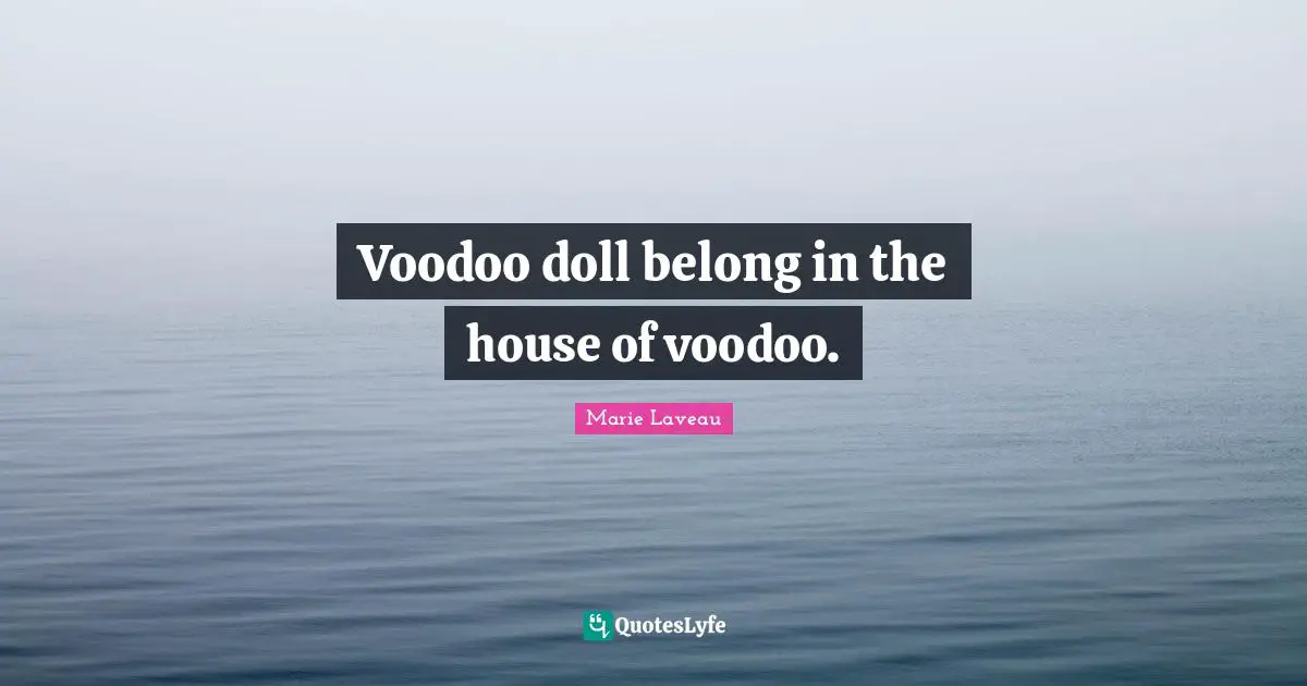 Voodoo doll belong in the house of voodoo.