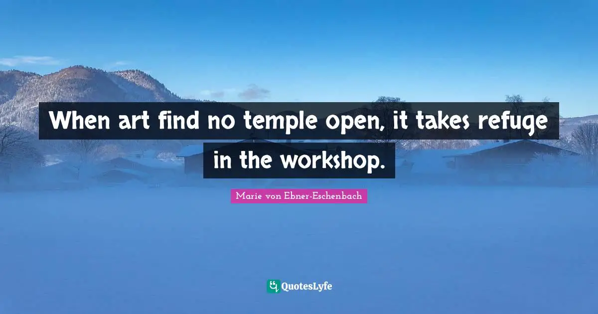 When art find no temple open, it takes refuge in the workshop.