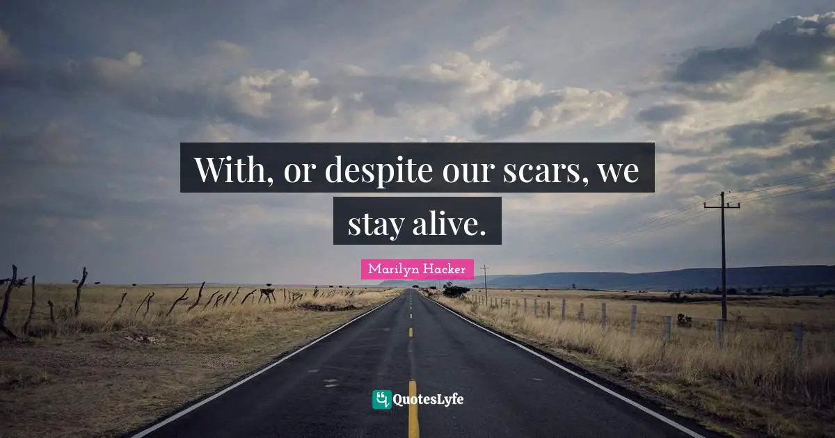 Staying Alive Quotes: "With, or despite our scars, we stay alive."