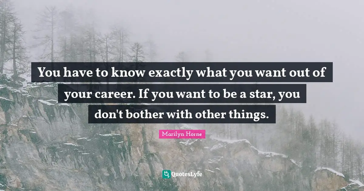 You have to know exactly what you want out of your career. If you want to be a star, you don't bother with other things.