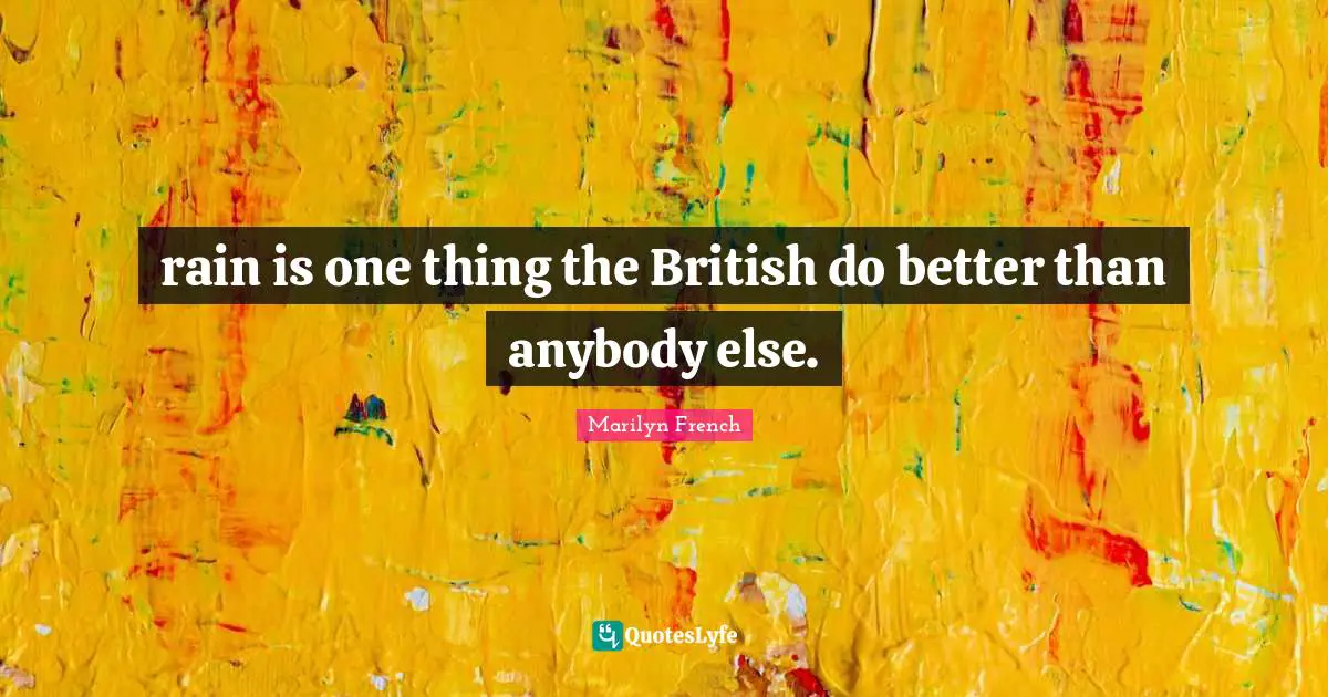 rain is one thing the British do better than anybody else.