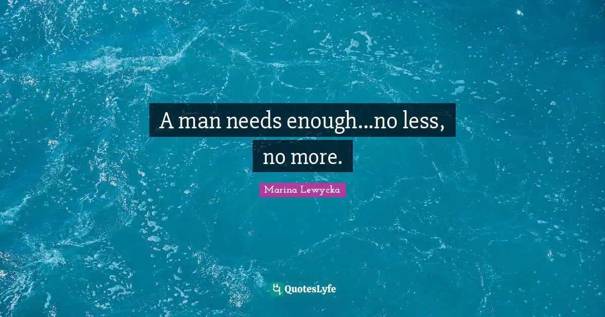 A man needs enough...no less, no more.