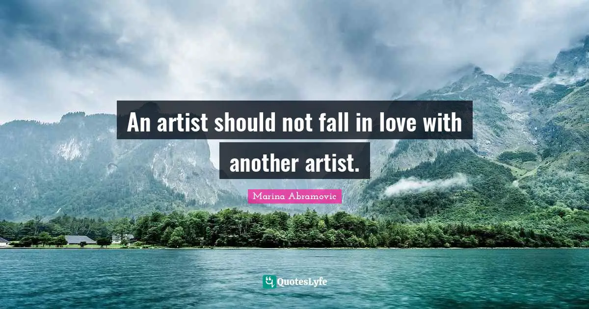Marina Abramovic Quotes: "An artist should not fall in love with another artist."