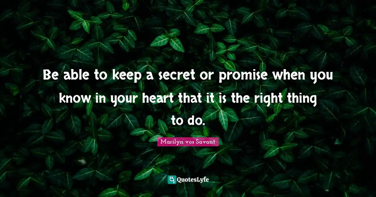 Be able to keep a secret or promise when you know in your heart that it is the right thing to do.