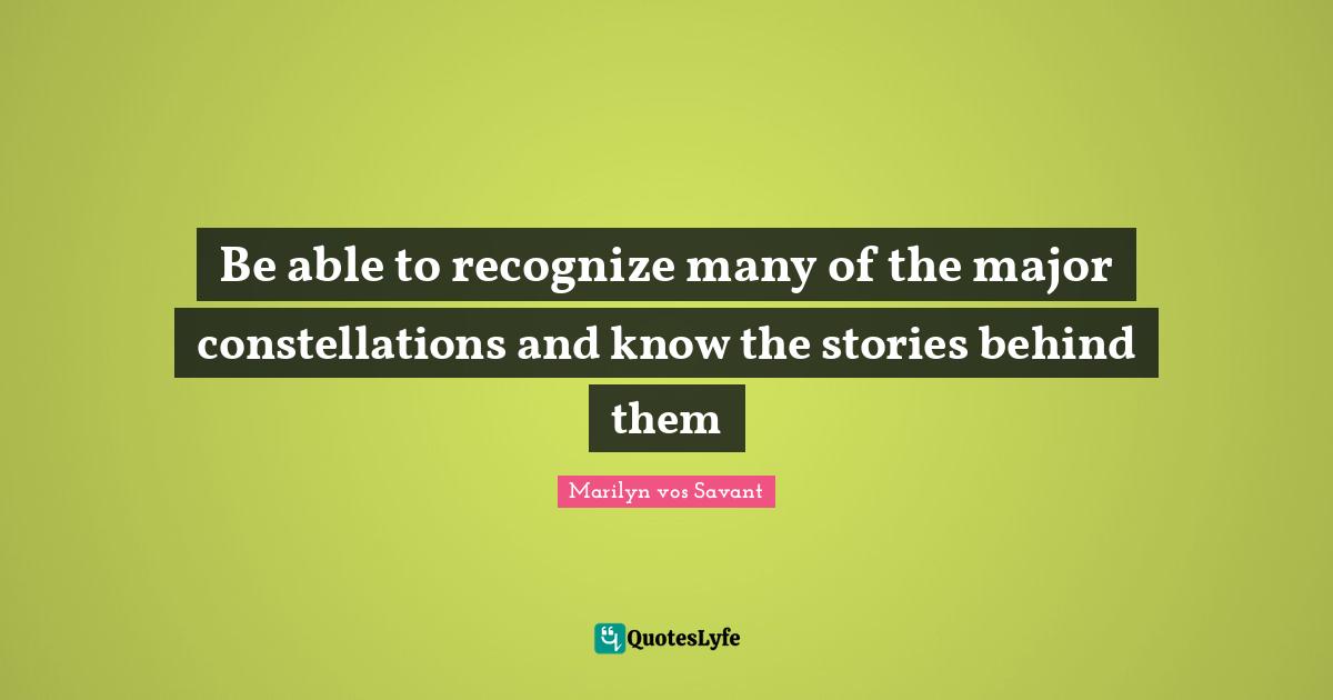 Be able to recognize many of the major constellations and know the stories behind them