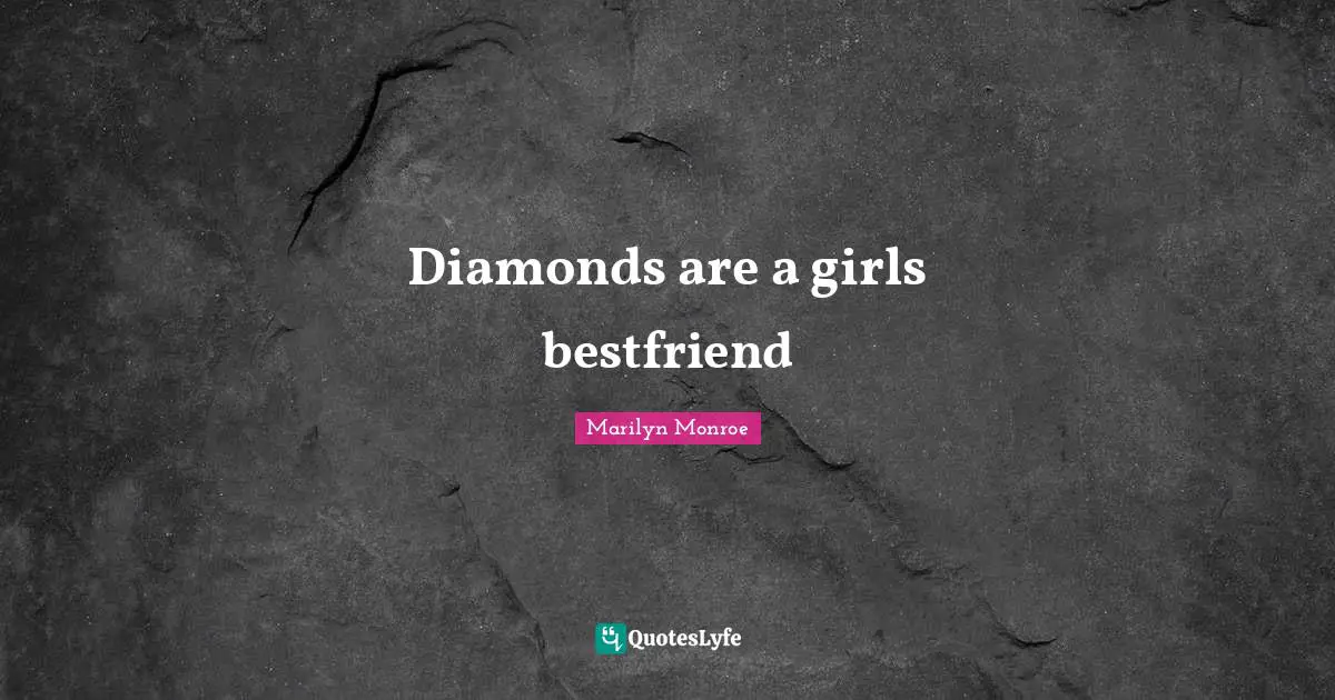 Diamonds are a girls bestfriend