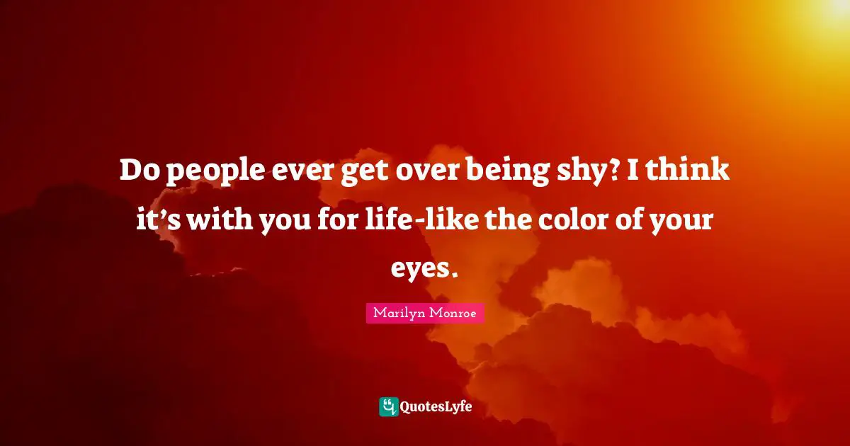 Get Over Quotes: "Do people ever get over being shy? I think it’s with you for life-like the color of your eyes."