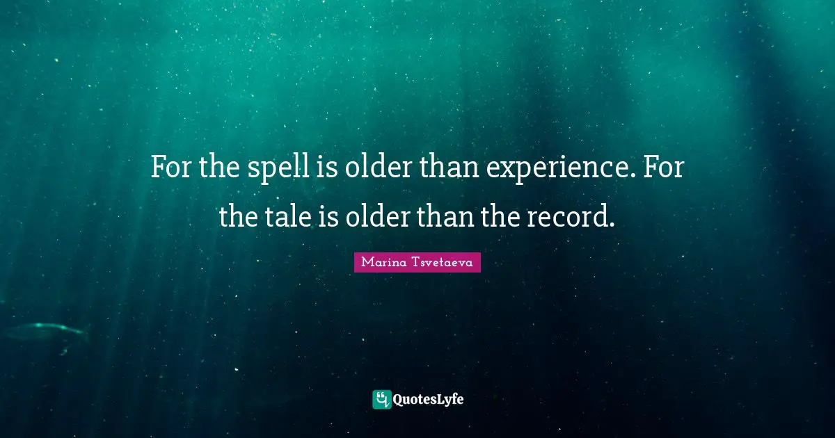 Spells Quotes: "For the spell is older than experience. For the tale is older than the record."