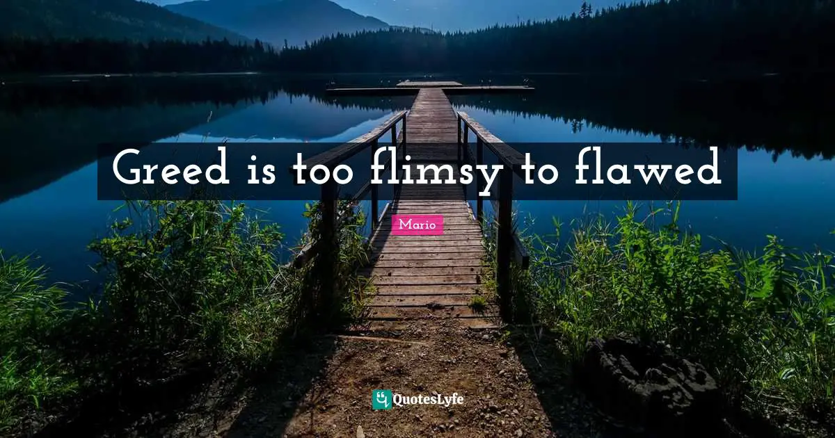 Greed is too flimsy to flawed