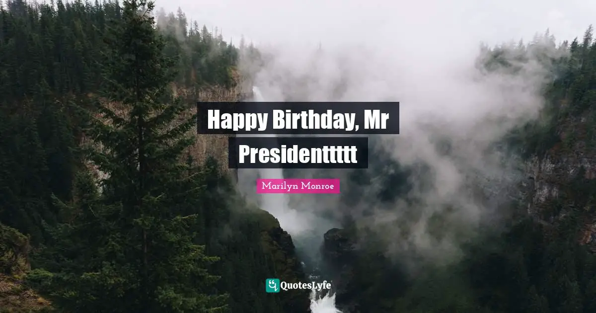 Happy Birthday, Mr Presidenttttt