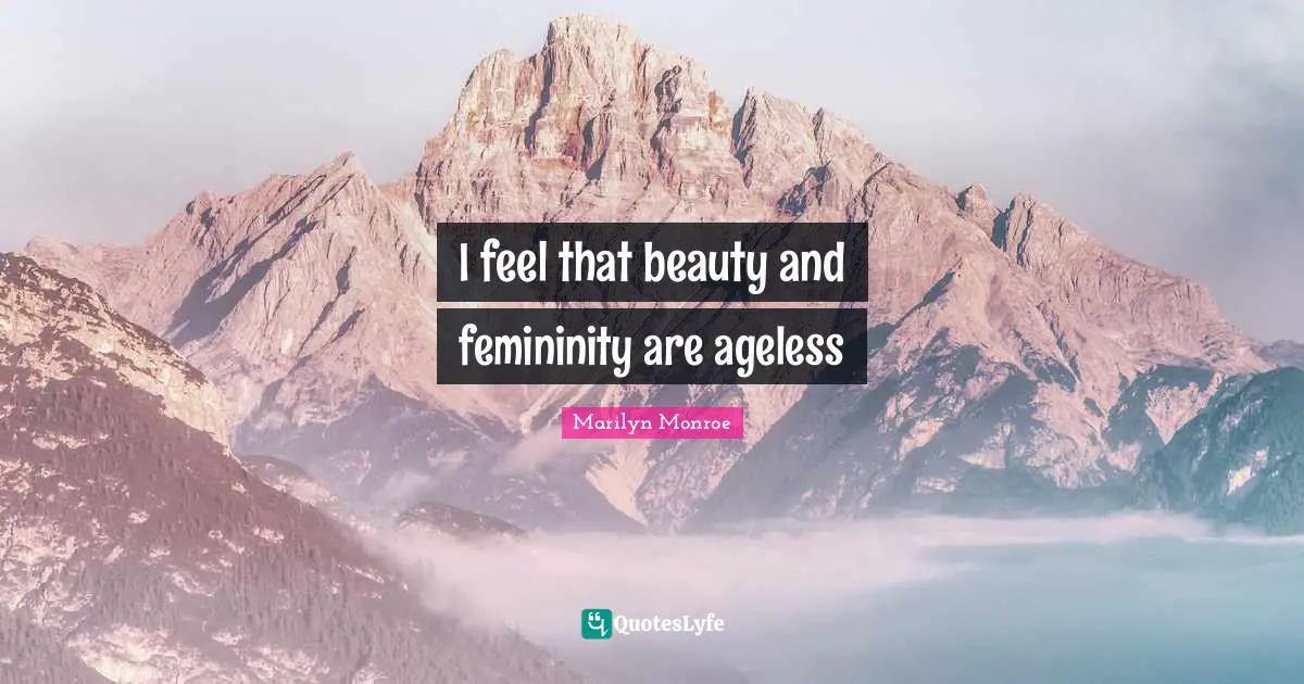 I feel that beauty and femininity are ageless