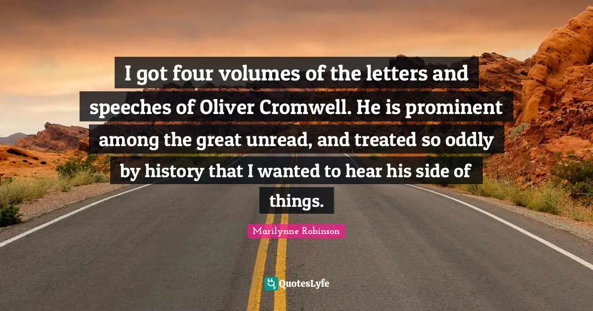 I got four volumes of the letters and speeches of Oliver Cromwell. He is prominent among the great unread, and treated so oddly by history that I wanted to hear his side of things.