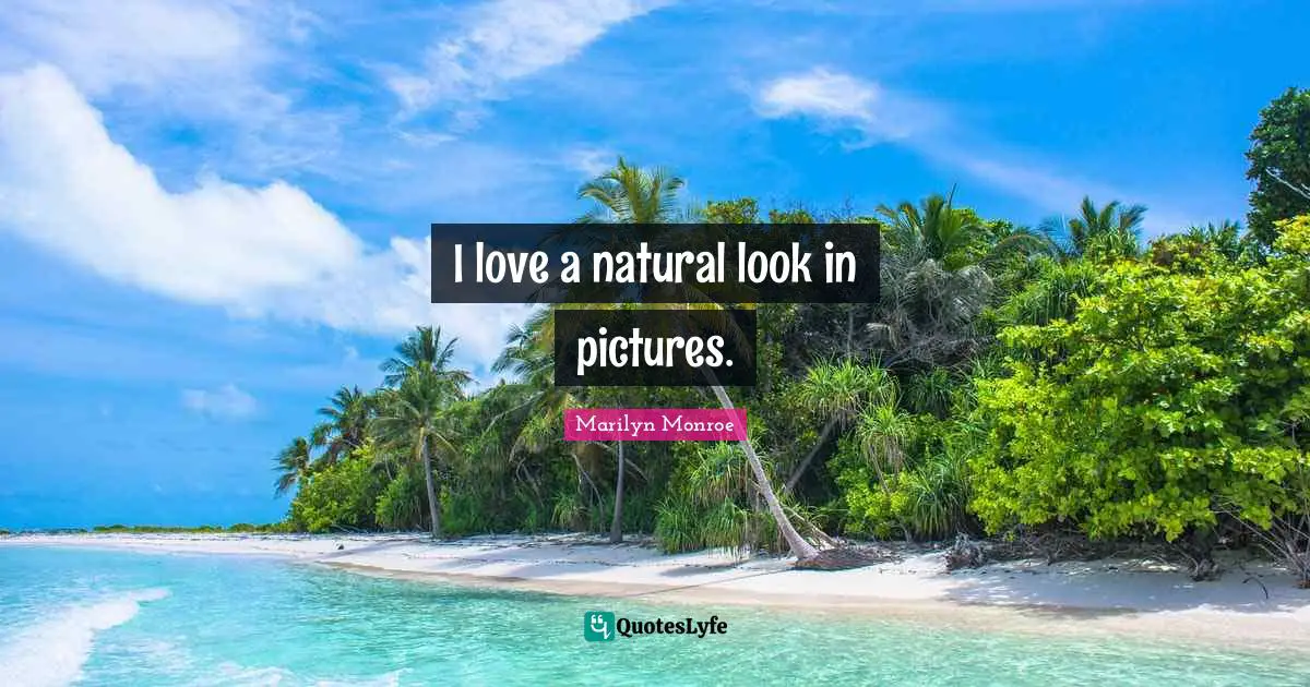 I love a natural look in pictures.