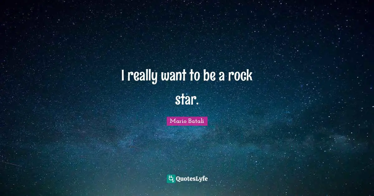 I really want to be a rock star.