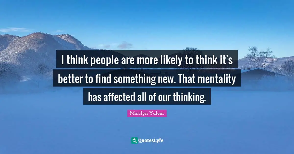 New Thinking Quotes: "I think people are more likely to think it's better to find something new. That mentality has affected all of our thinking."