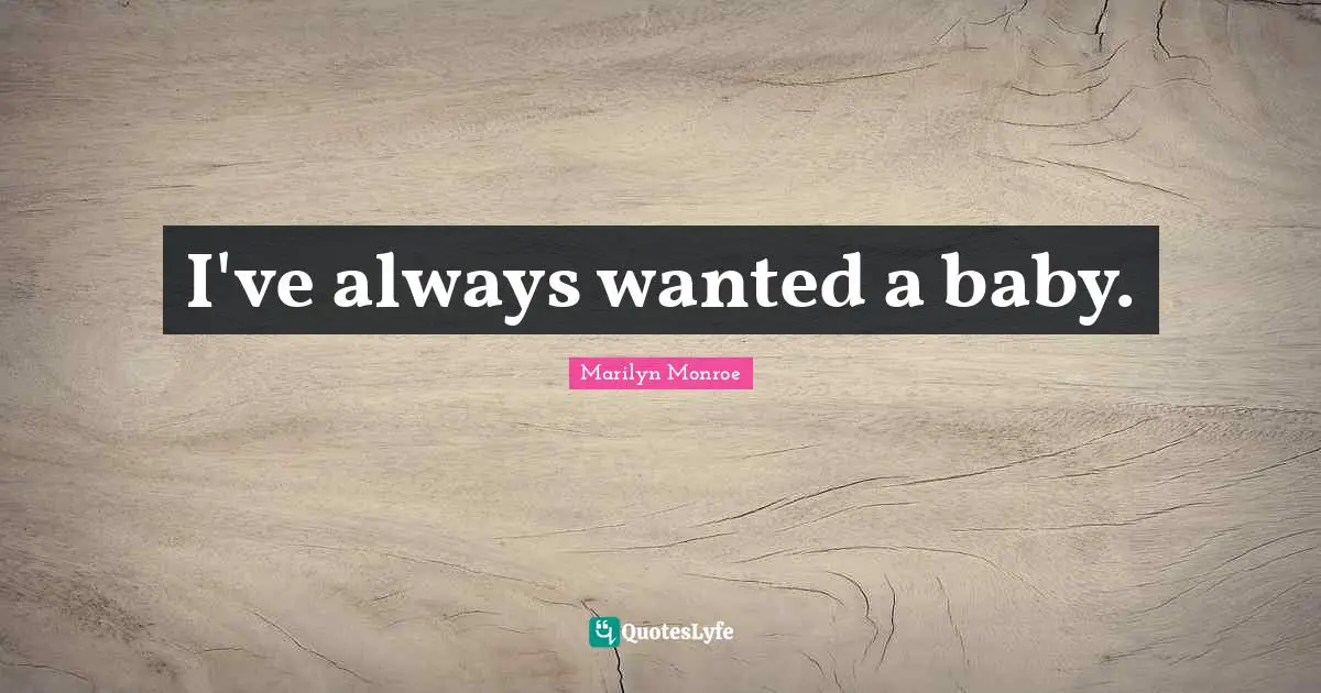 I've always wanted a baby.