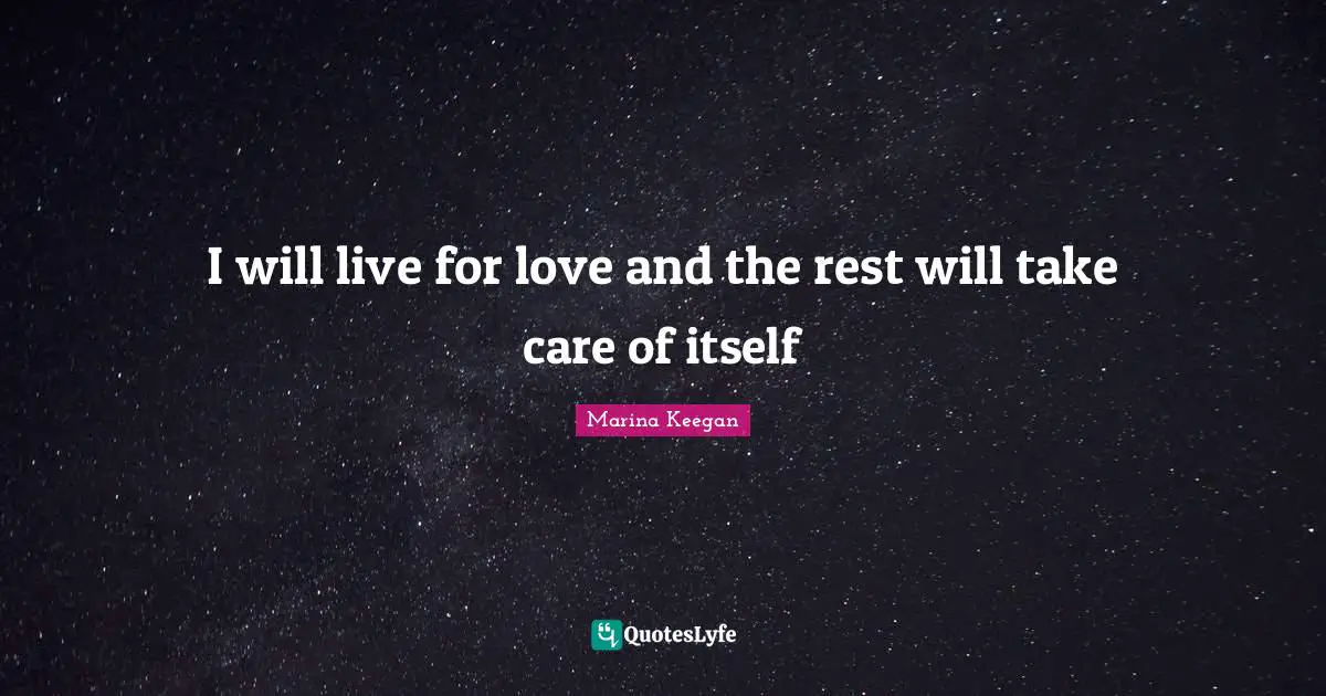 I will live for love and the rest will take care of itself