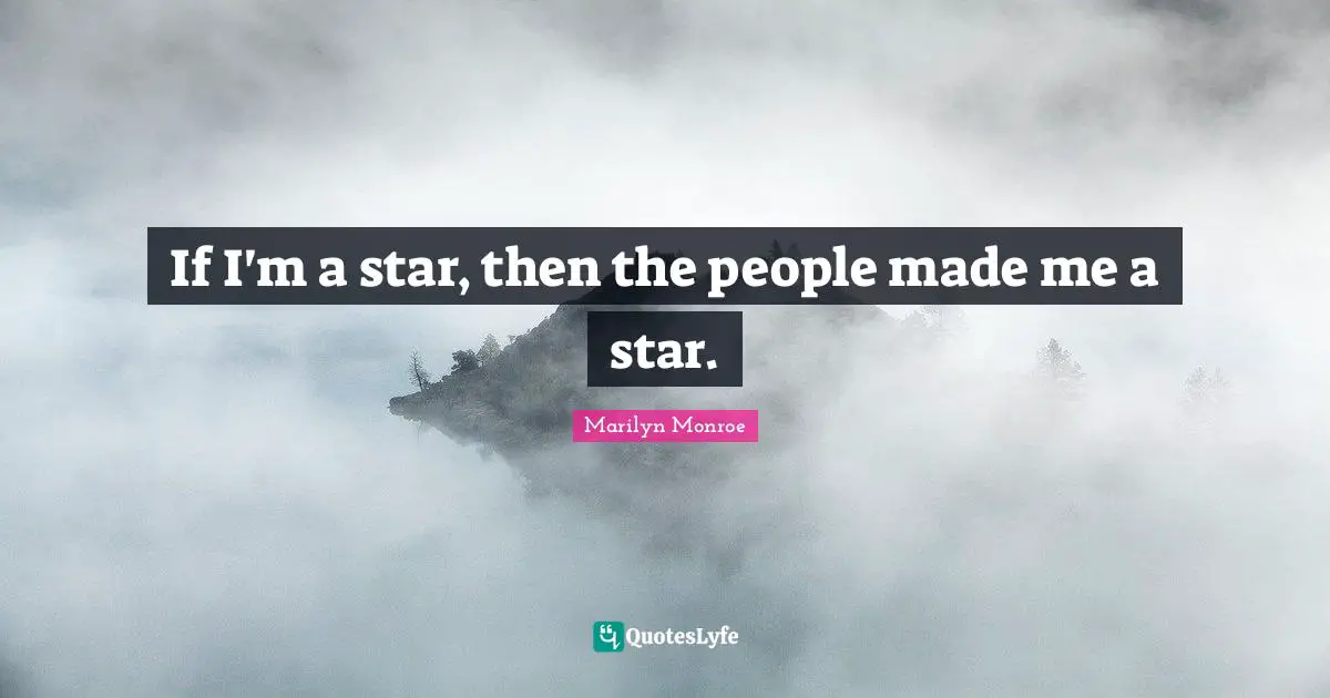 If I'm a star, then the people made me a star.