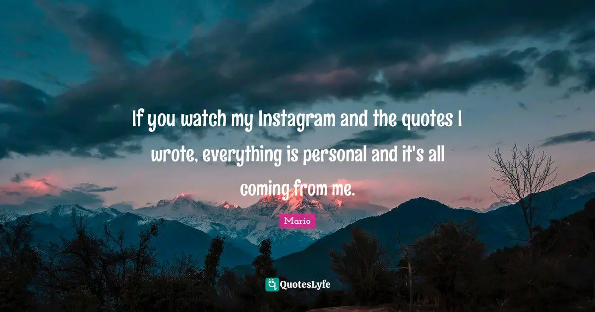 Instagram Quotes: "If you watch my Instagram and the quotes I wrote, everything is personal and it's all coming from me."