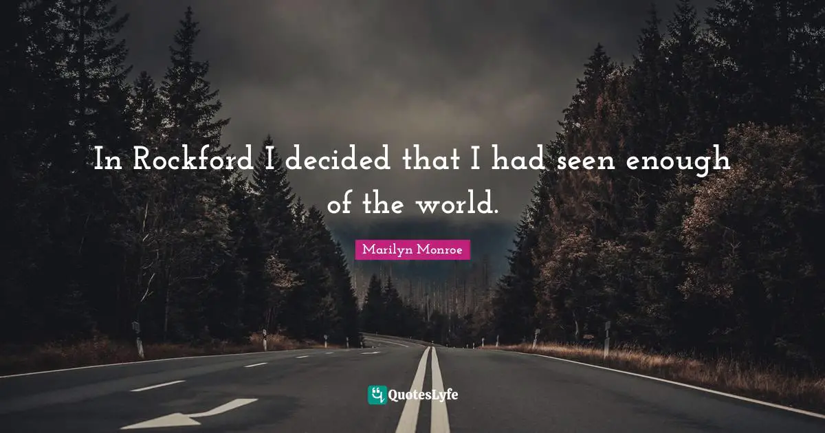 In Rockford I decided that I had seen enough of the world.