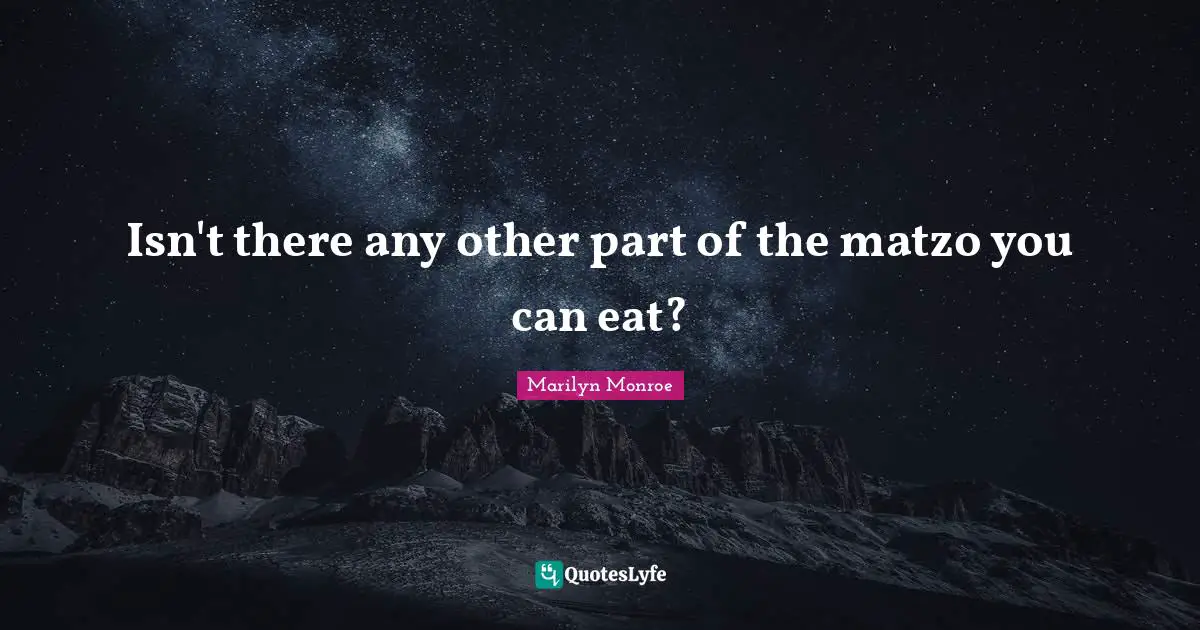 Culinary Quotes: "Isn't there any other part of the matzo you can eat?"