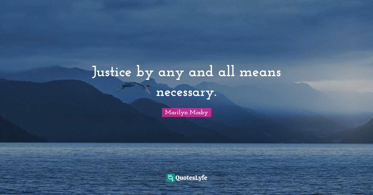 Justice by any and all means necessary.... Quote by Marilyn Mosby QuotesLyfe