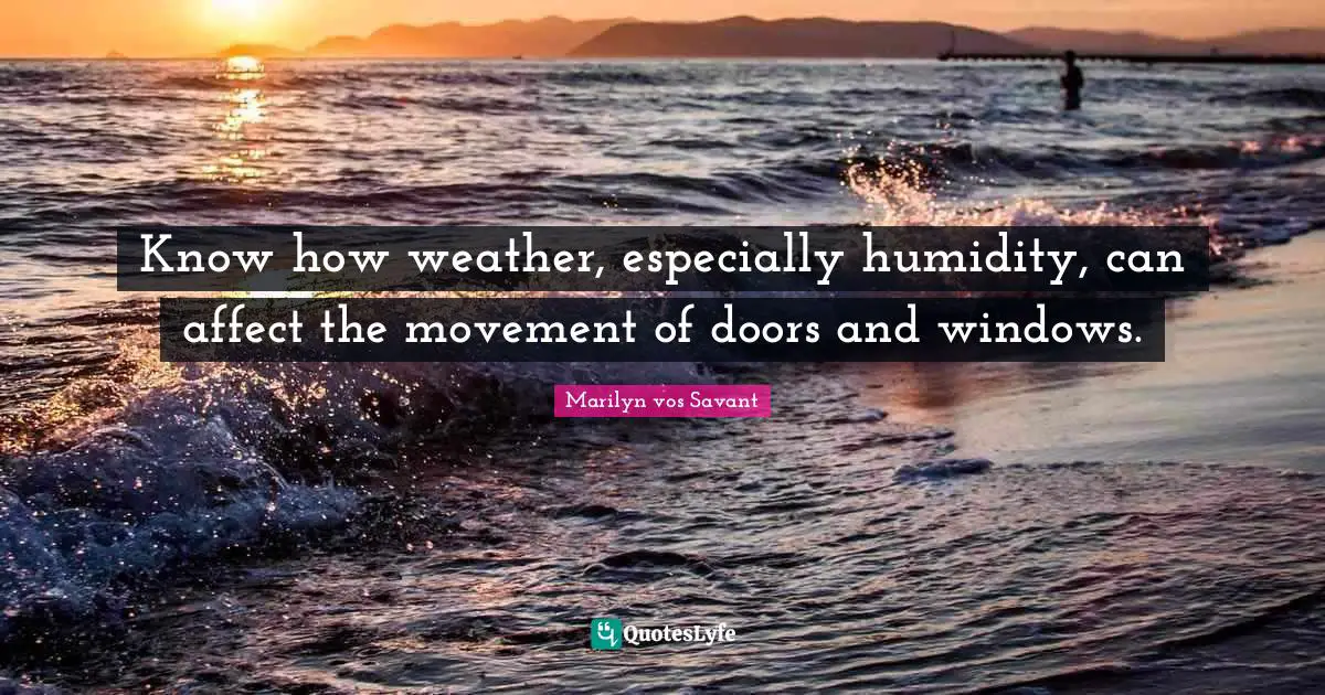 Know how weather, especially humidity, can affect the movement of doors and windows.