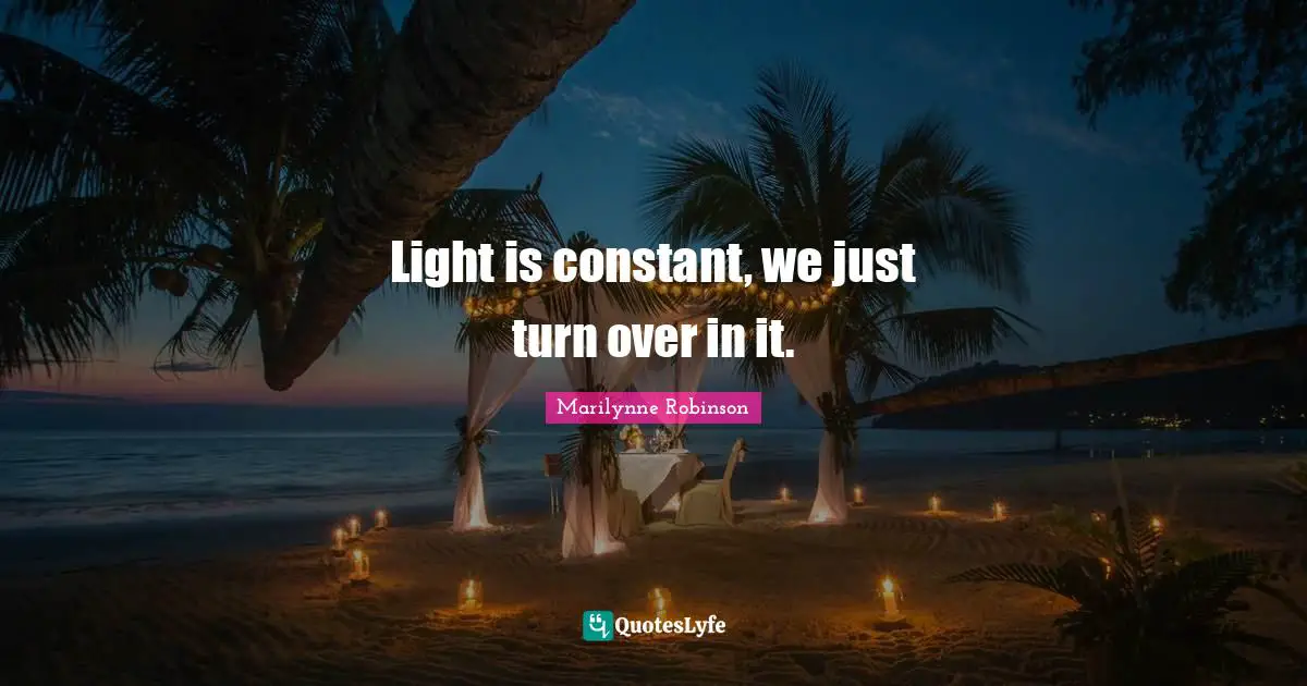 Light is constant, we just turn over in it.