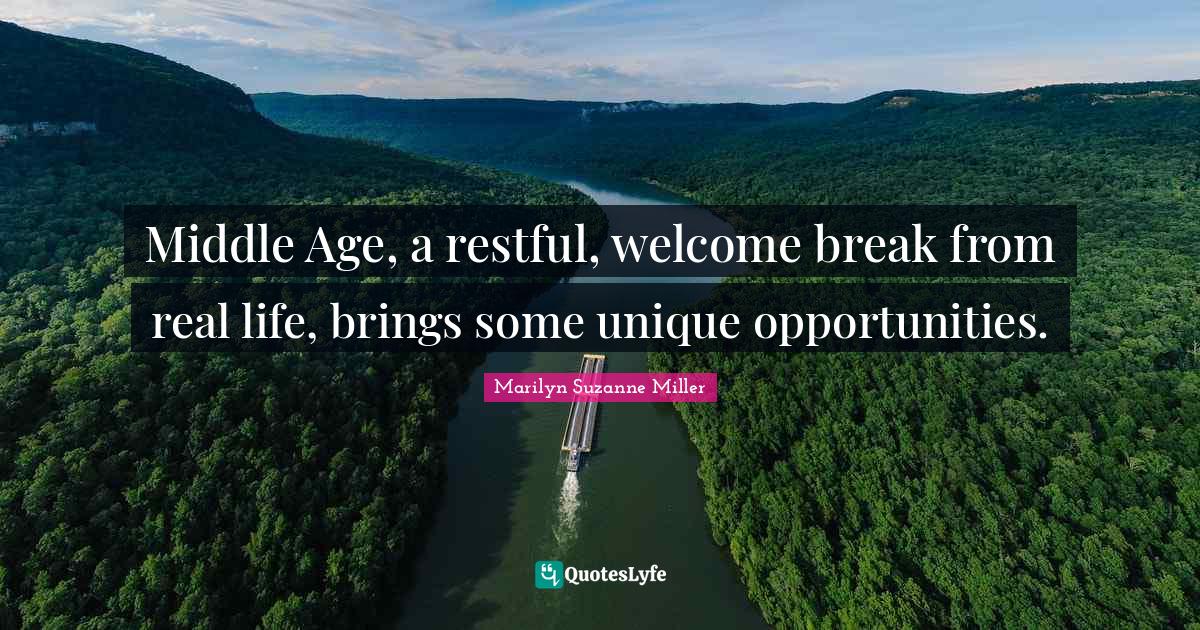 Middle Age, a restful, welcome break from real life, brings some unique opportunities.
