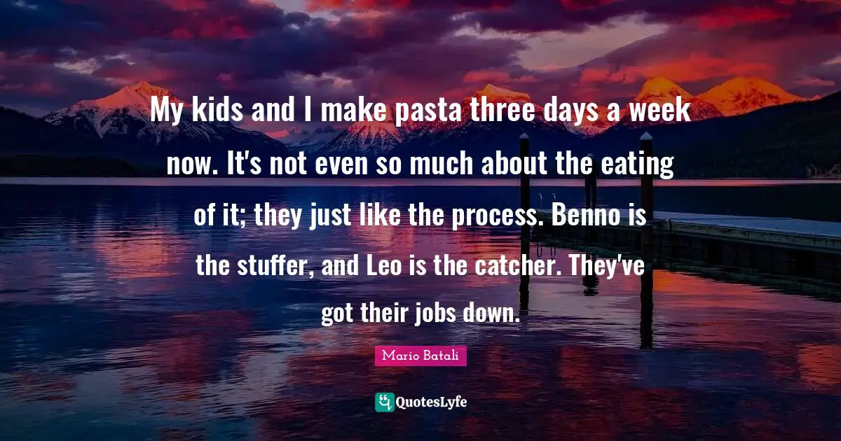 My kids and I make pasta three days a week now. It's not even so much about the eating of it; they just like the process. Benno is the stuffer, and Leo is the catcher. They've got their jobs down.
