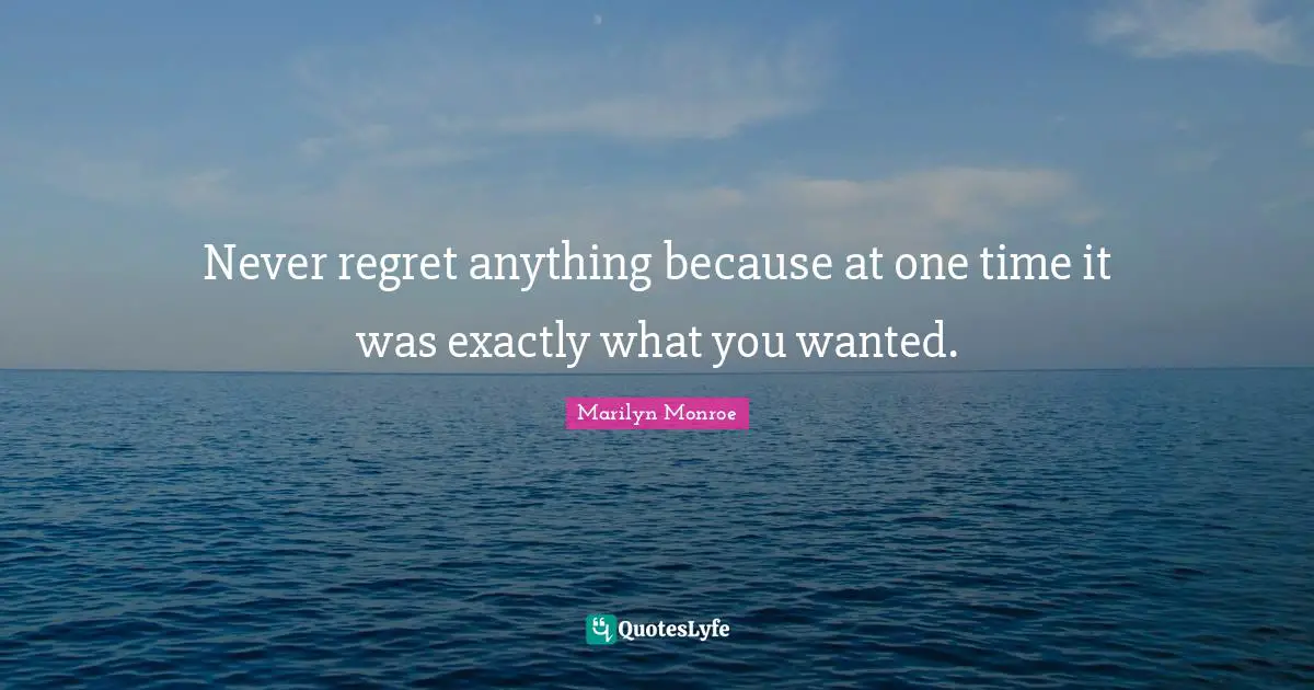 Wanted Quotes: "Never regret anything because at one time it was exactly what you wanted."