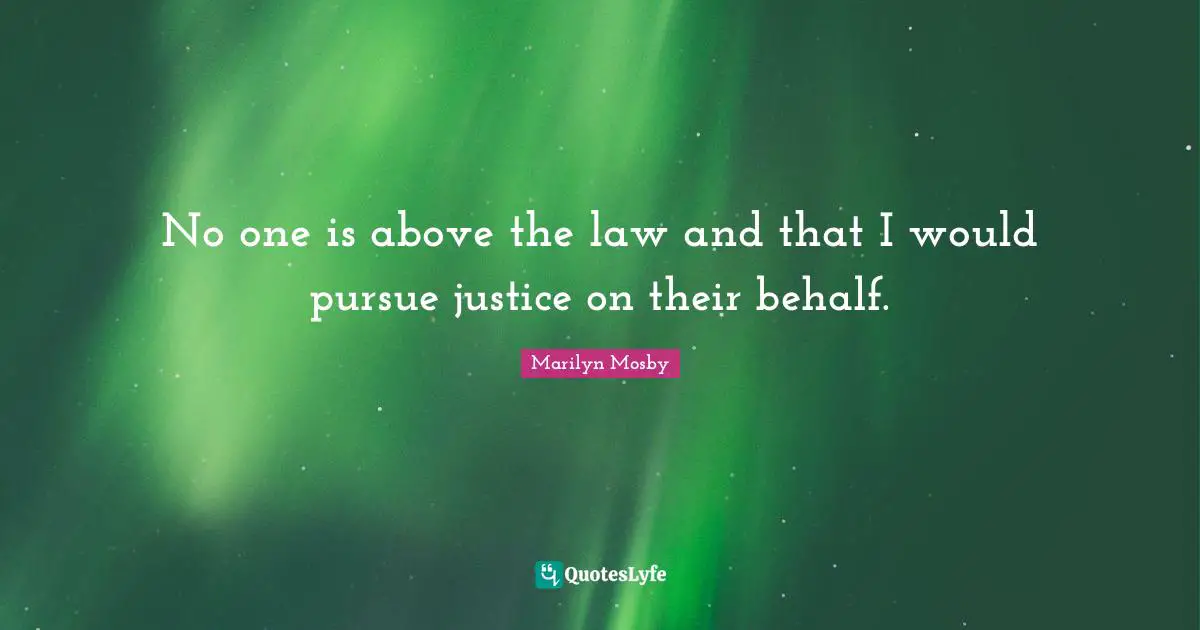 Marilyn Mosby Quotes: "No one is above the law and that I would pursue justice on their behalf."