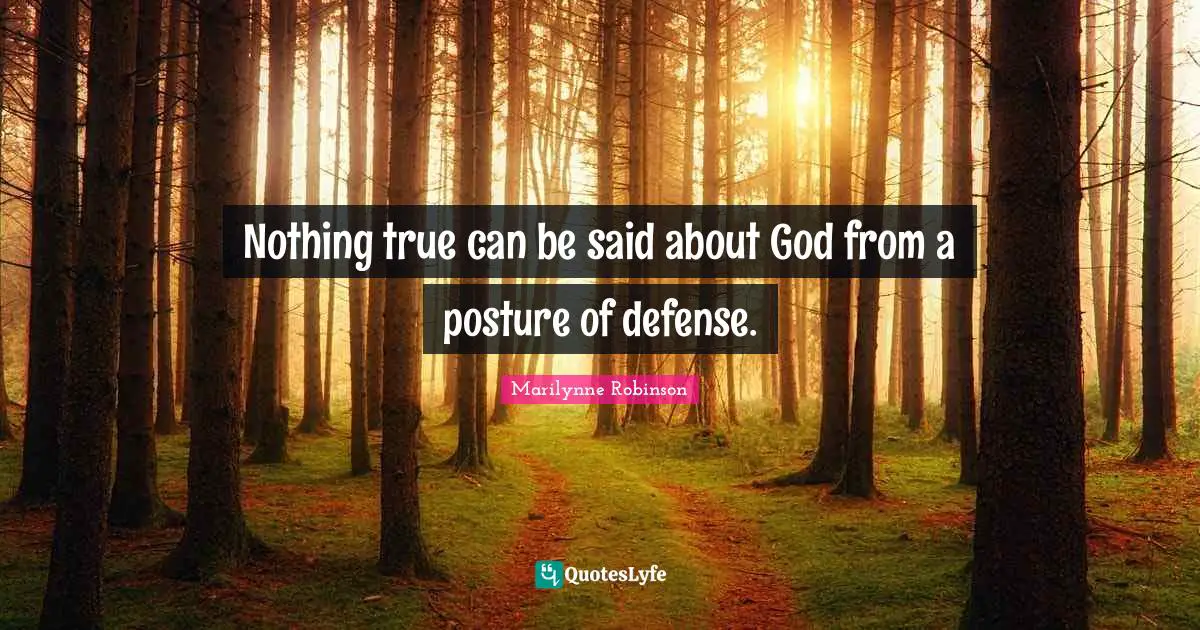 Nothing true can be said about God from a posture of defense.