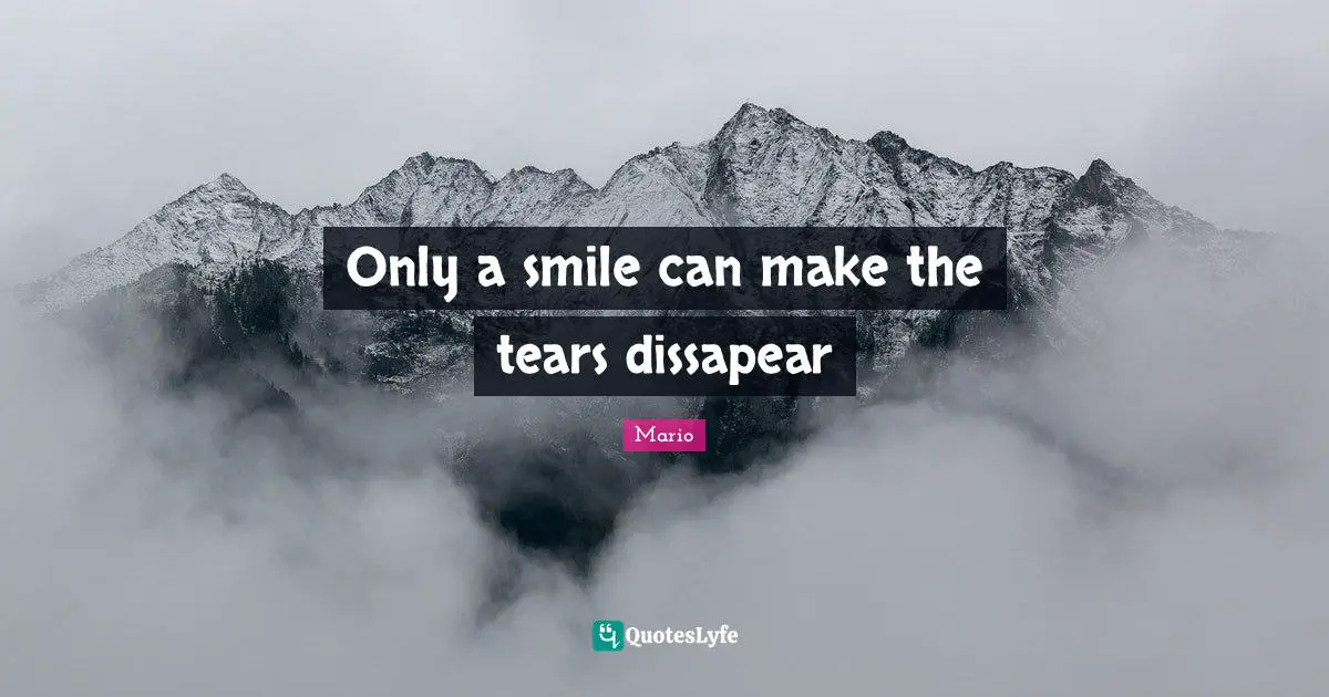Only a smile can make the tears dissapear